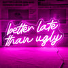 Pink Better Late Than Ugly Neon Sign