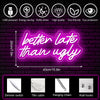 Pink Better Late Than Ugly Neon Sign